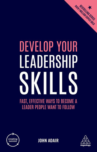 Develop Your Leadership Skills Fast Effective Ways To Become A Leader People Want To Follow Creating Success 4th Edition John Adair