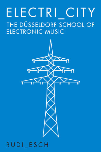 Electricity The Dsseldorf School Of Electronic Music Rudi Esch