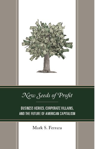 New Seeds Of Profit Business Heroes Corporate Villains And The Future Of American Capitalism Mark S Ferrara