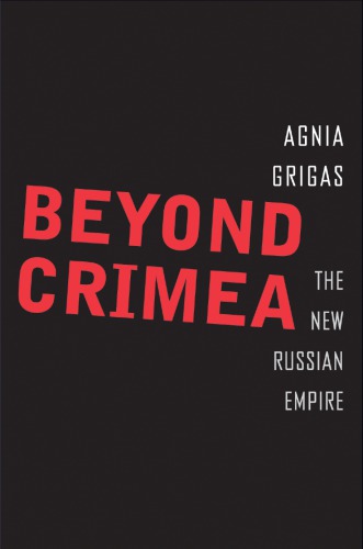 Beyond Crimea The New Russian Empire Grigas Agnia