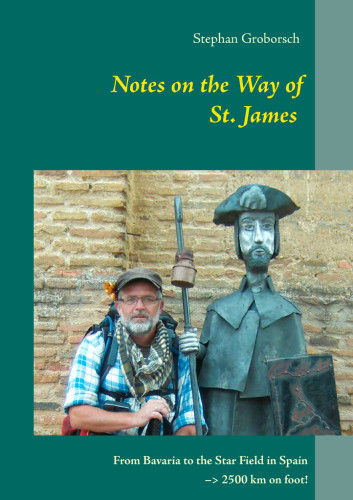 Notes On The Way Of St James From Bavaria To The Star Field In Spain 2500 Km By Feet Groborsch