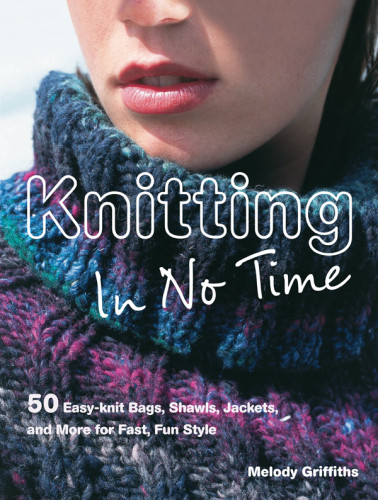 Knitting In No Time A Fast Fun Collection Of 50 Quickknit Projects Griffiths