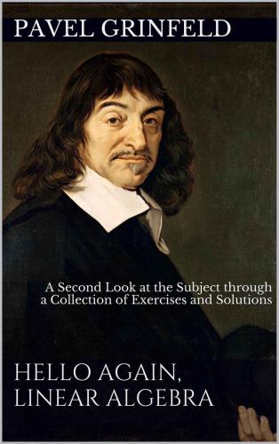 Hello Again Linear Algebra A Second Look At The Subject Through A Collection Of Exercises And Solutions Grinfeld