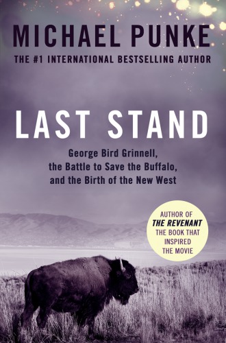 Last Stand George Bird Grinnell The Battle To Save The Buffalo And The Birth Of The New West 1st Ed 2015 Paperback Edition Michael Punke