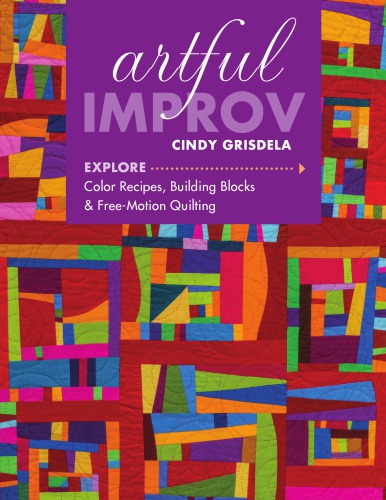 Artful Improv Explore Color Recipes Building Blocks Freemotion Quilting Grisdela