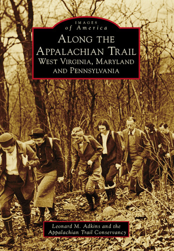 Along The Appalachian Trail West Virginia Maryland And Pennsylvania Leonard M Adkins And The Appalachian Trail Conservancy