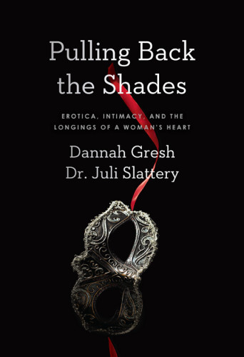 Pulling Back The Shades Erotica Intimacy And The Longings Of A Womans Heart Gresh