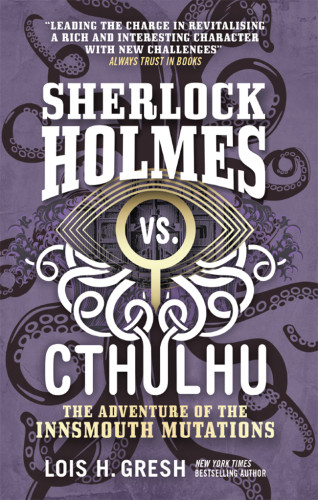 Sherlock Holmes Vs Cthulhu The Adventure Of The Innsmouth Mutations Sherlock Holmes Vs Cthulhu 3 Lois H Gresh