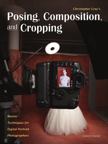 Christopher Greys Posing Composition And Cropping Master Techniques For Digital Portrait Photographers Grey