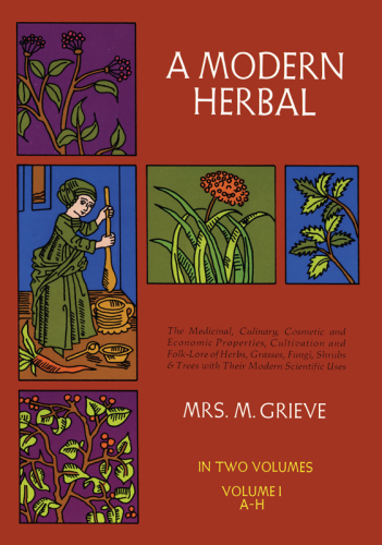A Modern Herbal Volume 1 Ah The Medicinal Culinary Cosmetic And Economic Properties Cultivation And Folklore Of Herbs Grasses Fungi Shrubs Trees With All Their Modern Scientific Uses Dover Edition Grieve