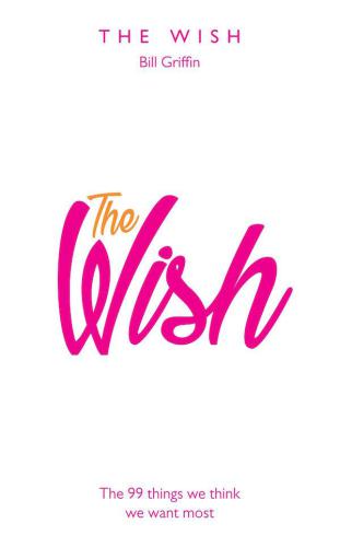 The Wish The 99 Things We Think We Want Most Griffin Bill