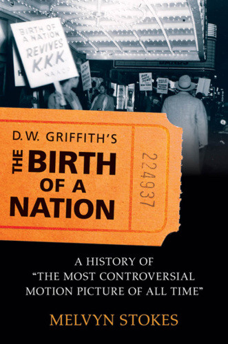 D W Griffiths The Birth Of A Nation A History Of The Most Controversial Motion Picture Of All Time Griffith