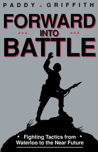 Forward Into Battle Fighting Tactics From Waterloo To The Near Future Griffith