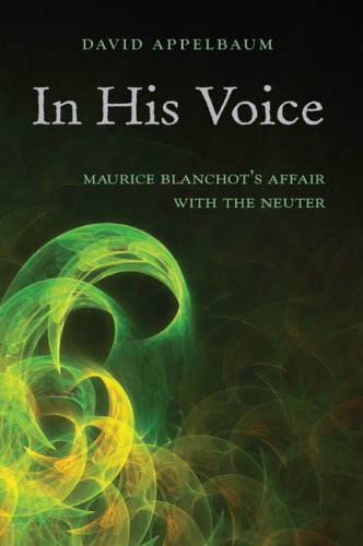 In His Voice Maurice Blanchots Affair With The Neuter Appelbaum