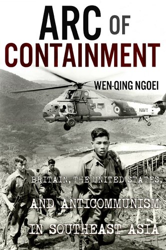 Arc Of Containment Britain The United States And Anticommunism In Southeast Asia Wenqing Ngoei