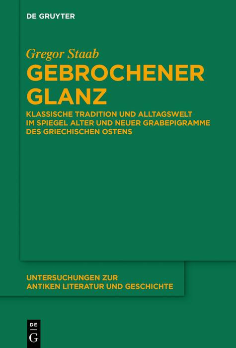 Gebrochener Glanz Klassische Tradition Und Alltagswelt Im Spiegel Neuer Und Alter Grabepigramme Des Griechischen Ostens Gregor Staab