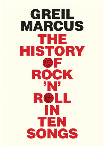 The History Of Rock N Roll In Ten Songs Greil Marcus