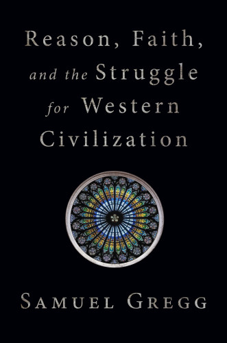 Reason Faith And The Struggle For Western Civilization Gregg