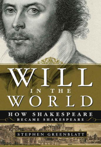 Will In The World How Shakespeare Became Shakespeare Greenblatt