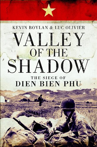 Valley Of The Shadow The Siege Of Dien Bien Phu Kevin Boylan Luc Oliver
