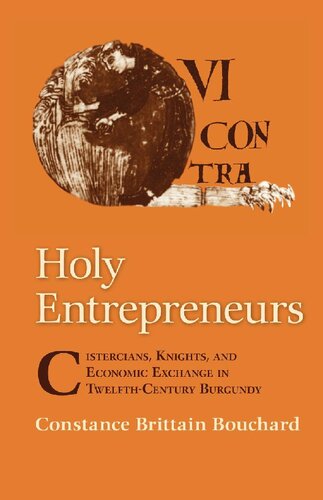 Holy Entrepreneurs Cistercians Knights And Economic Exchange In Twelfthcentury Burgundy 1st Edition Constance Brittain Bouchard