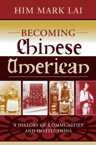 Becoming Chinese American A History Of Communities And Institutions Him Mark Lai