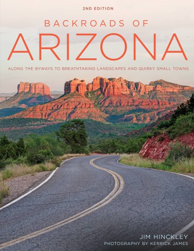 Backroads Of Arizona Along The Byways To Breathtaking Landscapes And Quirky Small Towns 2nd Jim Hinckley