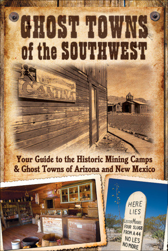 Ghost Towns Of The Southwest Your Guide To The Historic Mining Camps And Ghost Towns Of Arizona And New Mexico Hinckley