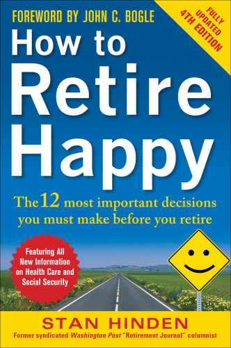 How To Retire Happy The 12 Most Important Decisions You Must Make Before You Retire Fourth Edition Hinden