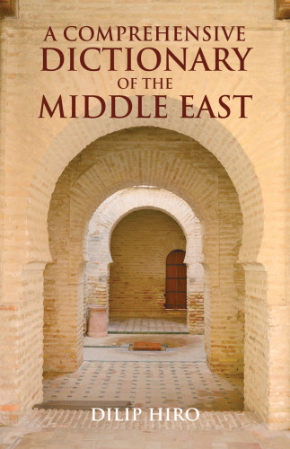 A Comprehensive Dictionary Of The Middle East Hiro Dilip