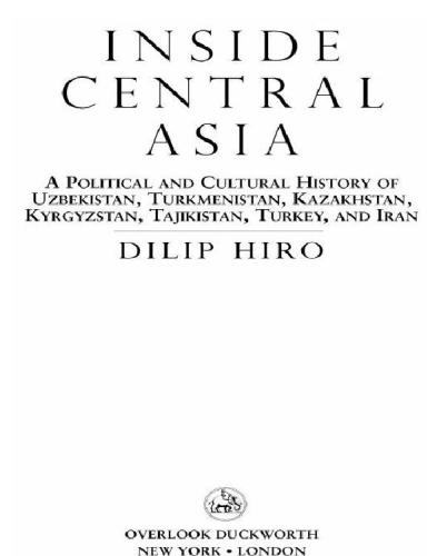 Inside Central Asia A Political And Cultural History Of Uzbekistan Turkmenistan Kazakhstan Kyrgyzstan Tajikistan Turkey And Iran Dilip Hiro