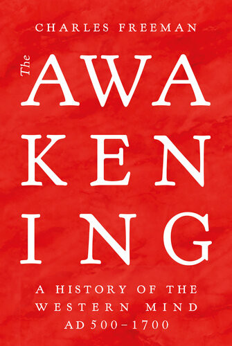 The Awakening A History Of The Western Mind Ad 500 1700 Charles Freeman