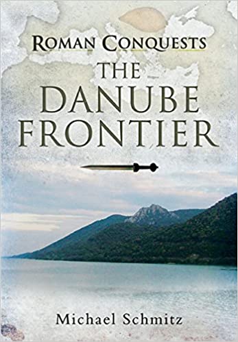 Roman Conquests The Danube Frontier Michael Schmitz