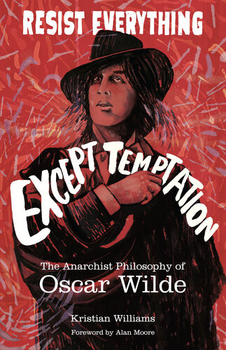 Resist Everything Except Temptation The Anarchist Philosophy Of Oscar Wilde Kristian Williams