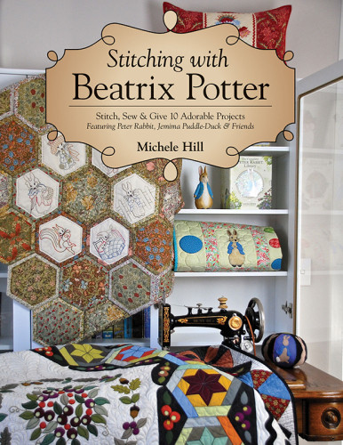 Stitching With Beatrix Potter Stitch Sew Give 10 Adorable Projects Featuring Peter Rabbit Jemima Puddleduck Friends Michele Hill