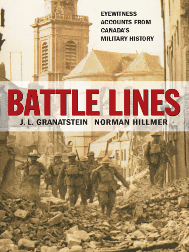 Battle Lines Eyewitness Accounts From Canadas Military History Hillmer
