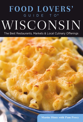 Food Lovers Guide To Wisconsin The Best Restaurants Markets Local Culinary Offerings First Edition Hintz