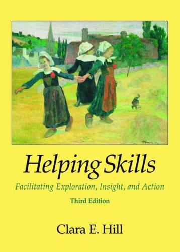 Helping Skills Facilitating Exploration Insight And Action Third Edition Hill