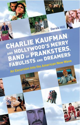 Charlie Kaufman And Hollywoods Merry Band Of Pranksters Fabulists And Dreamers An Excursion Into The American New Wave Hill