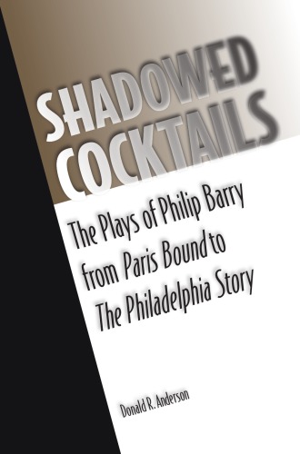 Shadowed Cocktails The Plays Of Philip Barry From Paris Bound To The Philadelphia Story Barry