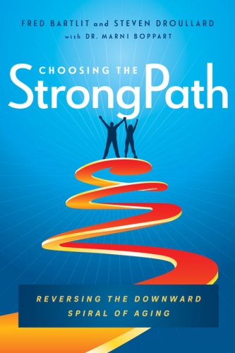 Choosing The Strongpath Reversing The Downward Spiral Of Aging First Edition Bartlit