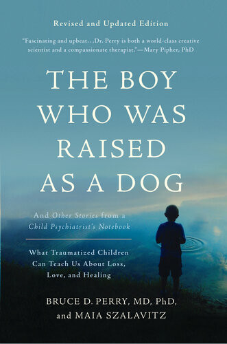 The Boy Who Was Raised As A Dog And Other Stories From A Child Psychiatrists Notebook 3rd Edition Bruce D Perry