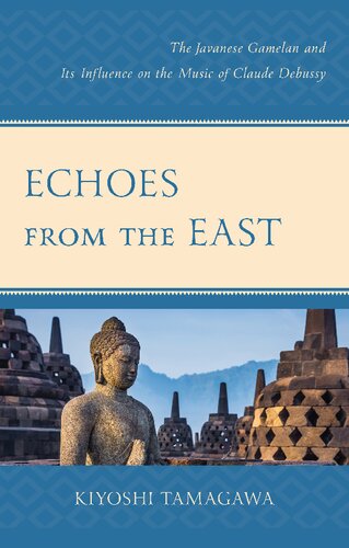 Echoes From The East The Javanese Gamelan And Its Influence On The Music Of Claude Debussy Kiyoshi Tamagawa