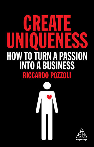 Create Uniqueness How To Turn A Passion Into A Business Riccardo Pozzoli