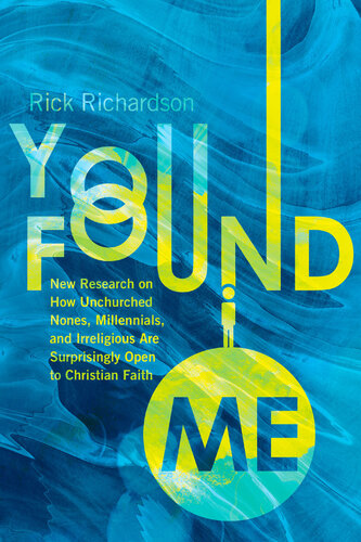 You Found Me New Research On How Unchurched Nones Millennials And Irreligious Are Surprisingly Open To Christian Faith Three Rick Richardson