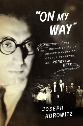 On My Way The Untold Story Of Rouben Mamoulian George Gershwin And Porgy And Bess Horowitz