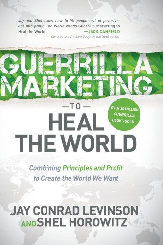 Guerrilla Marketing To Heal The World Combining Principles And Profit To Create The World We Want Horowitz