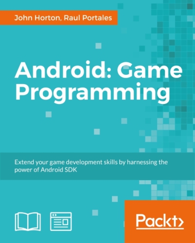 Android Game Programming Extend Your Game Development Skills By Harnessing The Power Of Android Sdk A Course In Three Modules Horton