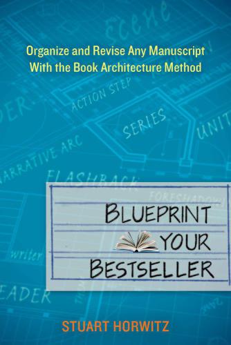 Blueprint Your Bestseller Organize And Revise Any Manuscript With The Book Architecture Method Horwitz