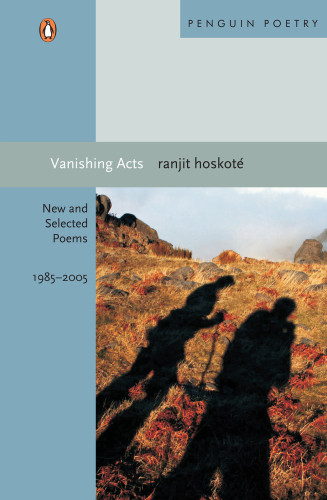 Vanishing Acts New And Selected Poems 19852005 Hoskot Ranjit